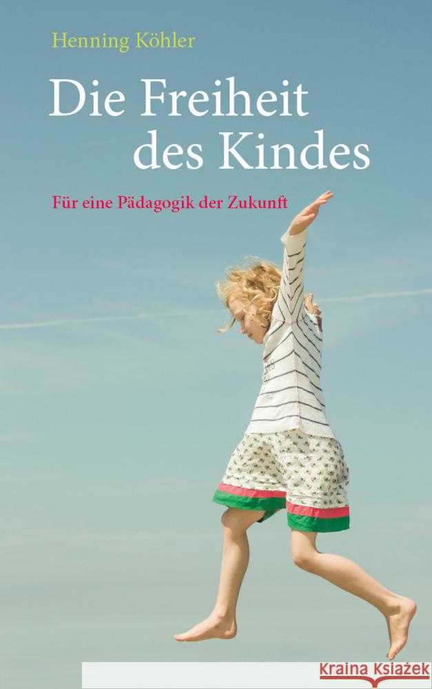 Die Freiheit des Kindes Köhler, Henning 9783772516467