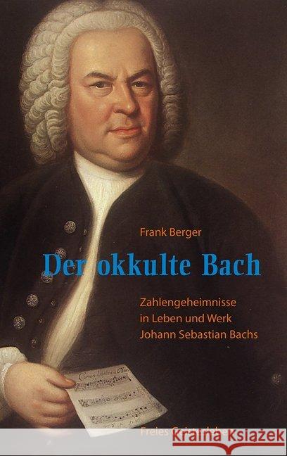 Der okkulte Bach : Zahlengeheimnisse in Leben und Werk Johann Sebastian Bachs Berger, Frank 9783772516856