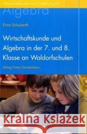 Wirtschaftskunde und Algebra in der 7. und 8. Klasse an Waldorfschulen Schuberth, Ernst   9783772516900 Freies Geistesleben