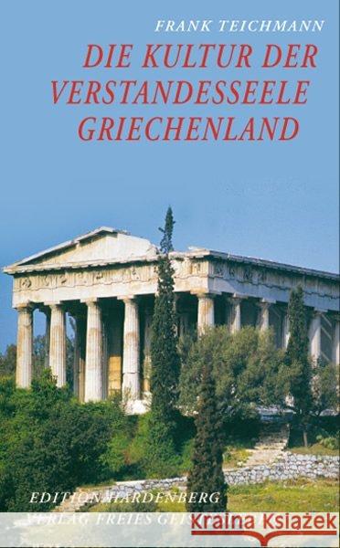 Die Kultur der Verstandesseele : Griechenland, Texte und Bilder. Ein Beitrag zur historischen Menschenkunde Teichmann, Frank   9783772516993