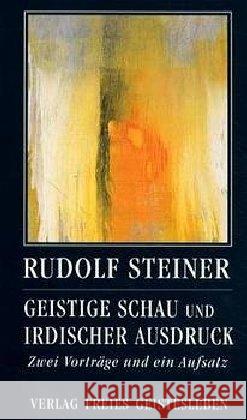 Geistige Schau und irdischer Ausdruck : Zwei Vorträge und e. Aufsatz. Hrsg. v. Jean-Claude Lin Steiner, Rudolf 9783772517754