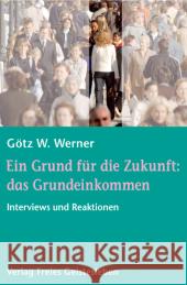 Ein Grund für die Zukunft: das Grundeinkommen : Interviews und Reaktionen Werner, Götz W.   9783772517891