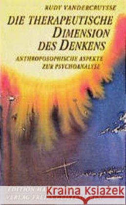 Die therapeutische Dimension des Denkens : Anthroposophische Aspekte zur Psychoanalyse Vandercruysse, Rudy 9783772518553