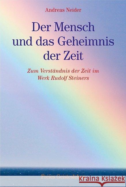 Der Mensch und das Geheimnis der Zeit : Zum Verständnis der Zeit im Werk Rudolf Steiners Neider, Andreas; Steiner, Rudolf 9783772519086