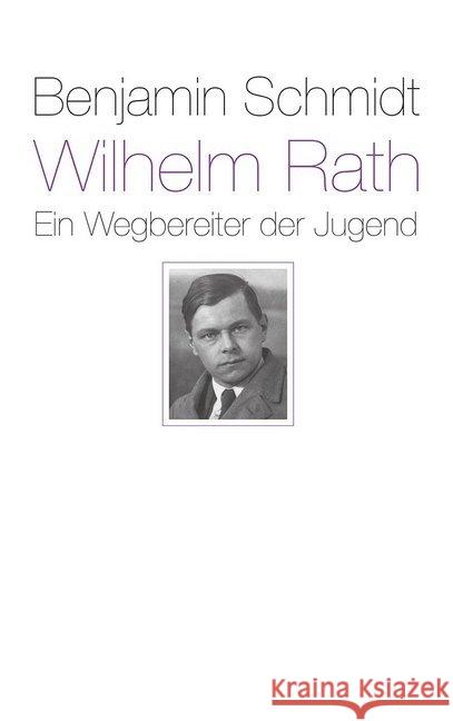 Wilhelm Rath - ein Wegbereiter der Jugend : Eine Biografie Schmidt, Benjamin 9783772519222