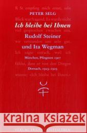 Ich bleibe bei Ihnen : Rudolf Steiner und Ita Wegman. München, Pfingsten 1907. Dornach, 1923-1925 Selg, Peter   9783772519437