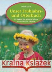 Unser Frühjahrs- und Osterbuch : Mit Kindern den Jahreslauf erleben von Fasching bis Pfingsten Dhom, Christel   9783772520259