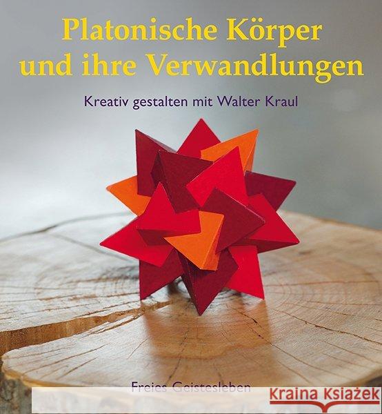 Platonische Körper und ihre Verwandlungen : Kreativ gestalten mit Walter Kraul Kraul, Walter 9783772520730 Freies Geistesleben