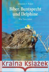 Biber, Buntspecht und Delphine : Wie Tiere leben Brakel, Johannes F.   9783772522826