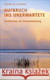 Aufbruch ins Unerwartete : Meditation als Erkenntnisweg Zajonc, Arthur   9783772522840