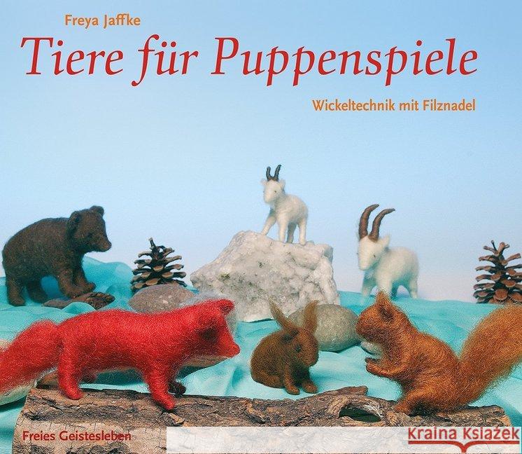 Tiere für Puppenspiele : Wickeltechnik mit Filznadel Jaffke, Freya 9783772523243 Freies Geistesleben