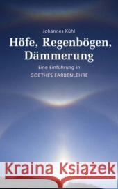 Höfe, Regenbögen, Dämmerung : Die atmospärischen Farben und Goethes Farbenlehre Kühl, Johannes 9783772523809