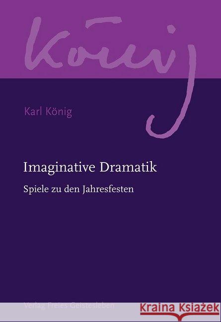 Imaginative Dramatik : Spiele zu den Jahresfesten König, Karl 9783772524134 Freies Geistesleben