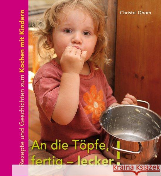 An die Töpfe, fertig - lecker! : Rezepte und Geschichten zum Kochen mit Kindern. Dhom, Christel 9783772525261