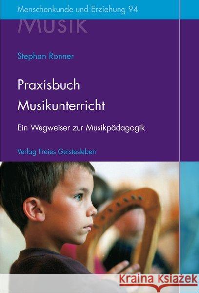 Praxisbuch Musikunterricht : Ein Wegweiser zur Musikpädagogik an Waldorfschulen Ronner, Stephan 9783772525940 Freies Geistesleben