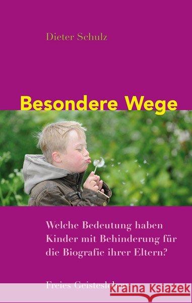 Besondere Wege : Welche Bedeutung haben Kinder mit Behinderung für die Biografie ihrer Eltern? Schulz, Dieter 9783772526145