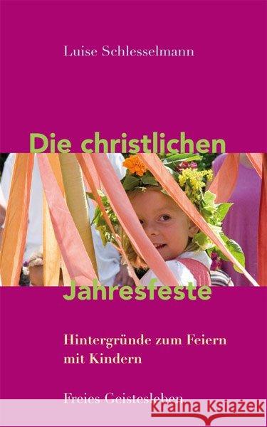 Die christlichen Jahresfeste und ihre Bräuche : Hintergründe zum Feiern mit Kindern Schlesselmann, Luise 9783772526152