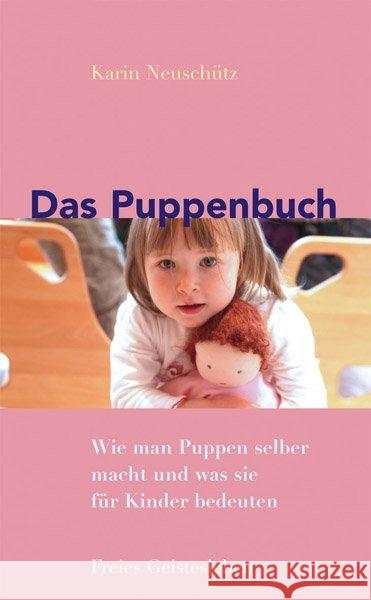Das Puppenbuch : Wie man Puppen selber macht und was sie für Kinder bedeuten Neuschütz, Karin 9783772526169 Freies Geistesleben