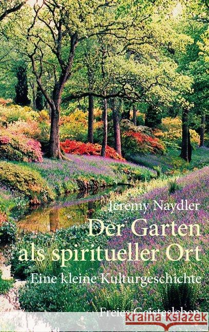 Der Garten als spiritueller Ort : Eine kleine Kulturgeschichte Naydler, Jeremy 9783772526244 Freies Geistesleben