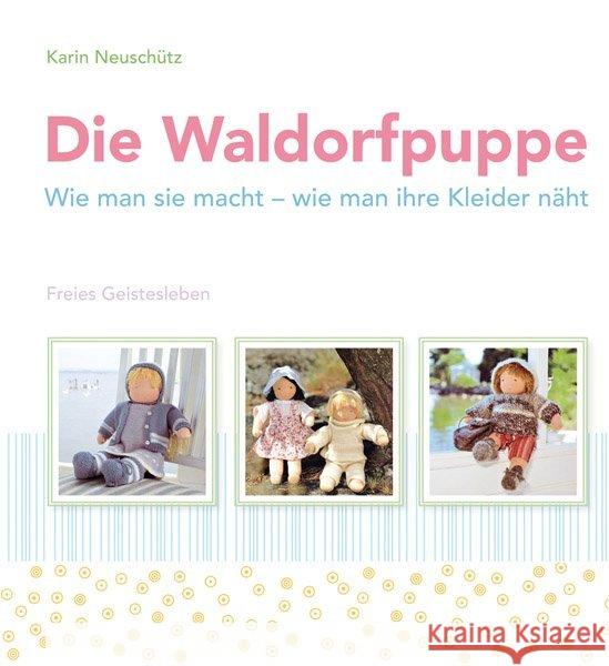 Die Waldorfpuppe : Wie man sie macht - wie man ihre Kleider näht Neuschütz, Karin 9783772526404 Freies Geistesleben