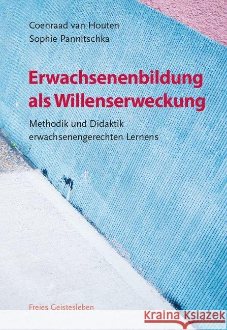 Erwachsenenbildung als Willenserweckung : Methodik und Didaktik erwachsenengerechten Lernens van Houten, Coenraad; Pannitschka, Sophie 9783772526770