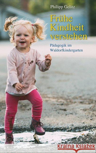 Frühe Kindheit verstehen : Pädagogik im Waldorfkindergarten Gelitz, Philipp 9783772526787 Freies Geistesleben