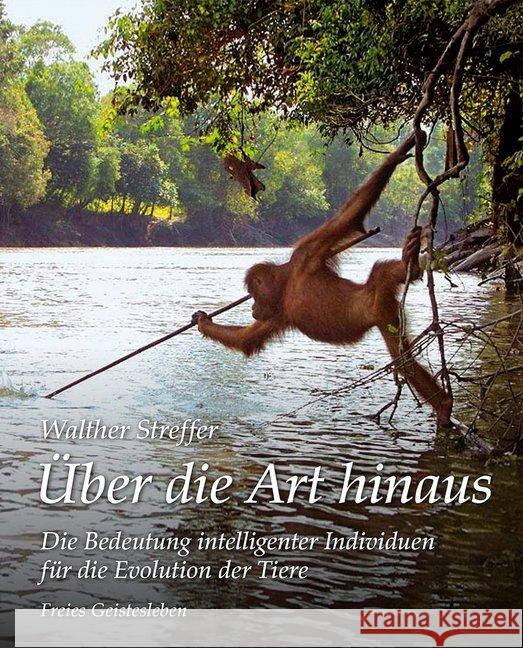 Über die Art hinaus : Die Bedeutung intelligenter Individuen für die Evolution der Tiere Streffer, Walther 9783772526947