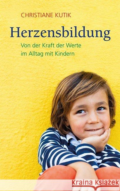 Herzensbildung : Von der Kraft der Werte im Alltag mit Kindern Kutik, Christiane 9783772527449