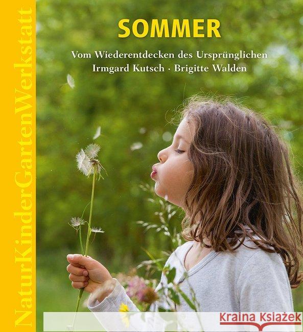 Natur-Kinder-Garten-Werkstatt: Sommer : Vom Wiederentdecken des Ursprünglichen Kutsch, Irmgard; Walden, Brigitte 9783772527524