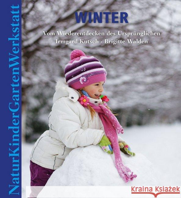 Natur-Kinder-Garten-Werkstatt: Winter : Vom Wiederentdecken des Ursprünglichen Kutsch, Irmgard; Walden, Brigitte 9783772527548 Freies Geistesleben