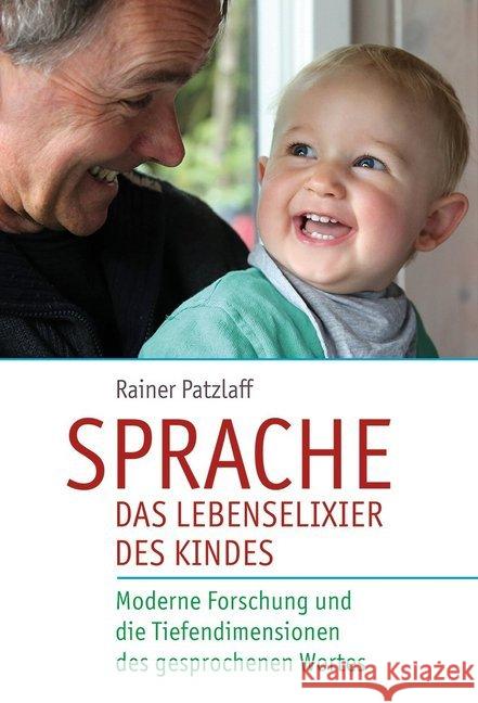 Sprache - das Lebenselixier des Kindes : Moderne Forschung und die Tiefendimensionen des gesprochenen Wortes Patzlaff, Rainer 9783772528583
