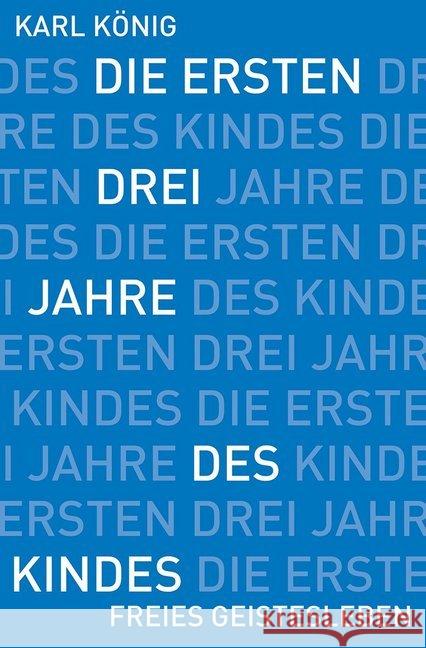 Die ersten drei Jahre des Kindes : Erwerb des aufrechten Ganges, Erlernen der Muttersprache, Erwachen des Denkens. Mit einem Vorwort von Georg Soldner König, Karl 9783772528712