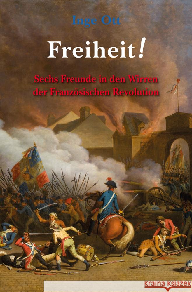 Freiheit! : Sechs Freunde in den Wirren der Französischen Revolution Ott, Inge 9783772529504