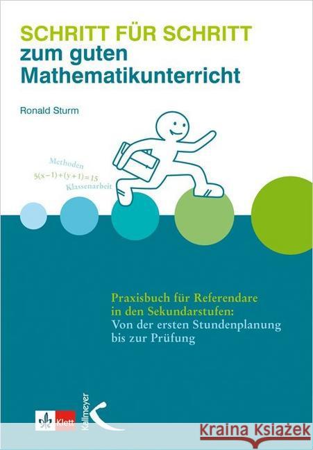 Schritt für Schritt zum guten Mathematikunterricht : Praxisbuch für Referendare in den Sekundarstufen: Von der ersten Stundenplanung bis zur Prüfung Sturm, Ronald 9783772710407 Kallmeyer