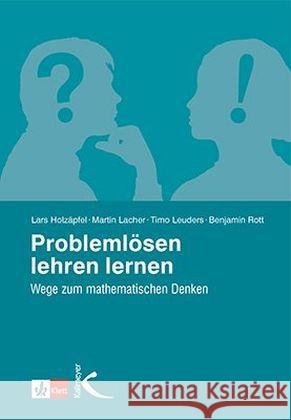 Problemlösen lehren lernen : Wege zum mathematischen Denken Holzäpfel, Lars; Lacher, Martin; Leuders, Timo 9783772710605 Kallmeyer