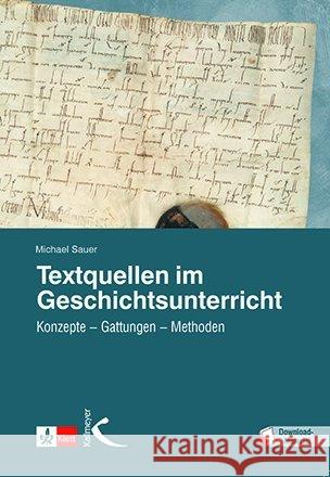 Textquellen im Geschichtsunterricht : Konzepte - Gattungen - Methoden. Mit Download-Material Sauer, Michael 9783772712166