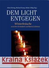 Dem Licht entgegen : Winterbräuche zwischen Erntedank und Maria Lichtmess Döring, Alois Kamp, Michael  9783774304727 Greven