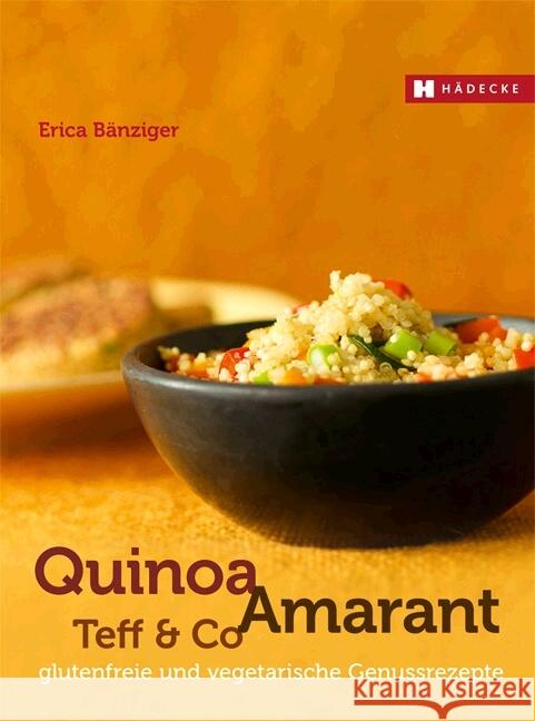 Quinoa, Amaranth, Teff & Co. : glutenfreie und vegetarische Genussrezepte Bänziger, Erica 9783775006385 Hädecke