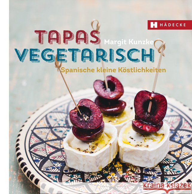 Tapas vegetarisch : Spanische kleine Köstlichkeiten Kunzke, Margit 9783775006668 Hädecke