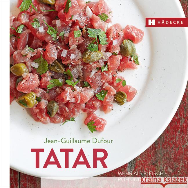 Tatar : Mehr als Fleisch - roh und köstlich Dufour, Jean-Guillaume 9783775006767