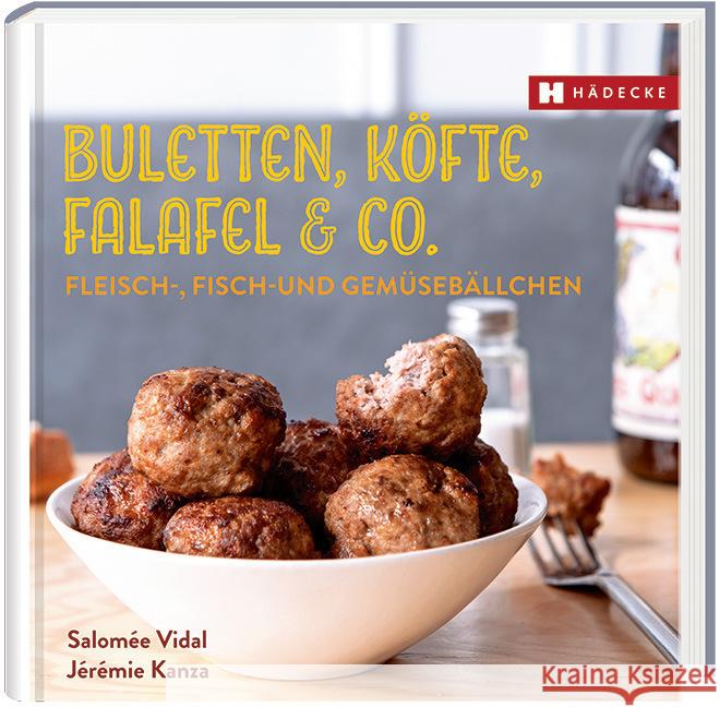 Buletten, Köfte, Falafel & Co. : Fleisch-, Fisch- und Gemüsebällchen Vidal, Salomée; Kanza, Jérémie 9783775006927 Hädecke