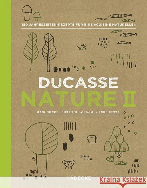 Ducasse Nature. Bd.2 : 150 Jahreszeiten-Rezepte für eine 