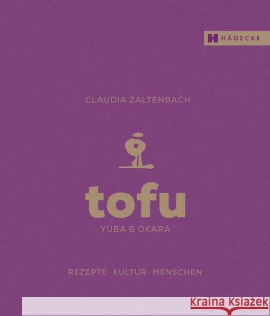 Tofu, Yuba & Okara : Rezepte, Kultur, Menschen Zaltenbach, Claudia 9783775007948 Hädecke