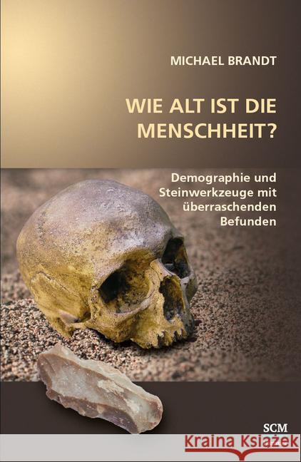 Wie alt ist die Menschheit? : Demographie und Steinwerkzeuge mit überraschenden Befunden Brandt, Michael 9783775156660 SCM Hänssler