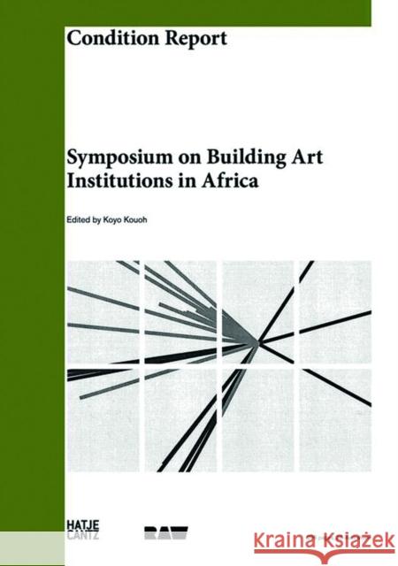 Condition Report: Symposium on Building Art Institutions in Africa/Etat Des Lieux: Symposium Sur La Creation D'Institutions D'Art En Afrique Kouoh, Koyo 9783775737494 Hatje Cantz Publishers