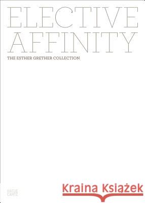 Elective Affinity: The Esther Grether Collection Grether, Esther 9783775737906 Hatje Cantz Publishers