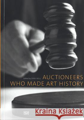 Auctioneers Who Made Art History Dirk Boll Ursula Bode Barbara Bongartz 9783775739030 Hatje Cantz Publishers