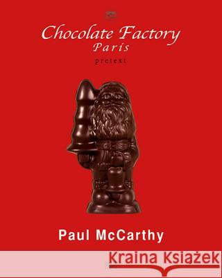 Paul Mc Carthy Chocolate Factory Paris, Pretext, 2 Bde. Paul McCarthy Paul McCarthy 9783775739320 Hatje Cantz Publishers
