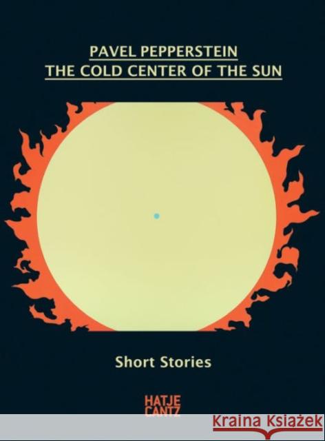 Pavel Pepperstein: The Cold Center of the Sun: Short Stories Pepperstein, Pavel 9783775740661 Hatje Cantz Verlag