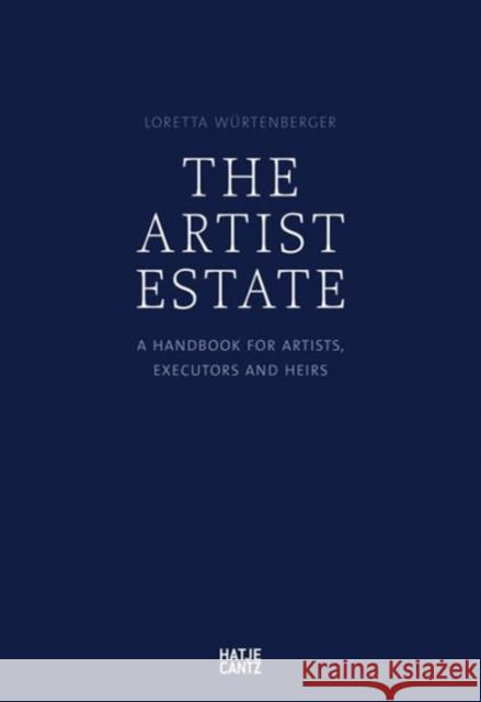 The Artist's Estate : A Handbook for Artists, Executors, and Heirs Loretta Wurtenberger 9783775741330 Hatje Cantz Publishers